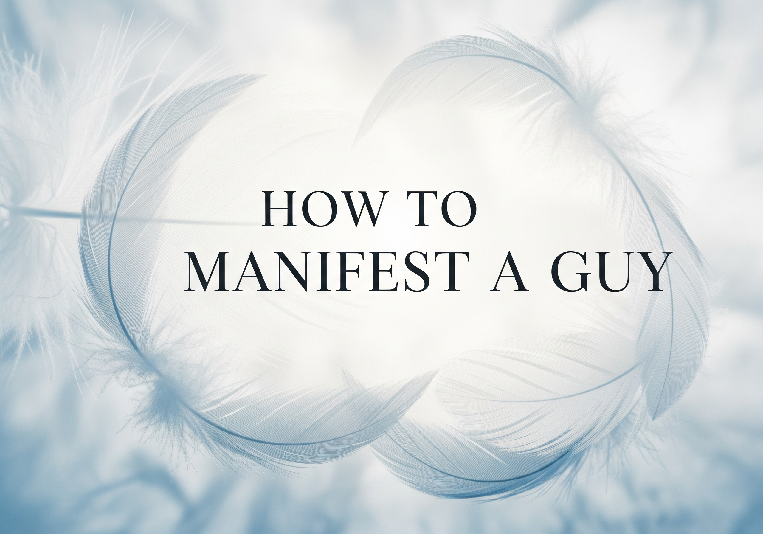How to Manifest a Guy: Step-by-Step Guide